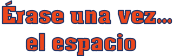 Érase una vez...     el espacio